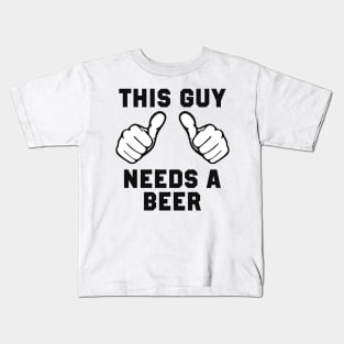 This Guy Needs A Beer Kids T-Shirt